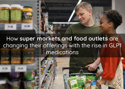 How GLP-1 Medications Are Shaping Supermarkets & Food Outlets