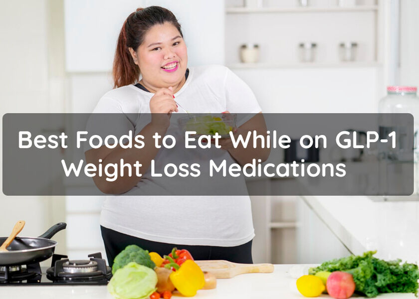 Best Foods to Eat While on GLP-1 Weight Loss Medications