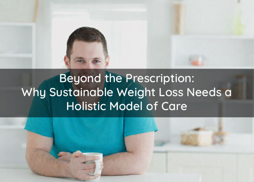 Beyond-the-Prescription-Why-Sustainable-Weight-Loss-Needs-a-Holistic-Model-of-Care